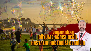 BÜYÜME AĞRISI DEĞİL HASTALIK HABERCİSİ OLABİLİR