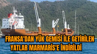 Fransa'dan yük gemisi ile getirilen yatlar Marmaris'e