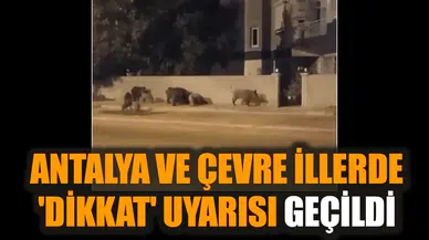 Antalya ve çevre illerde 'dikkat' uyarısı geçildi