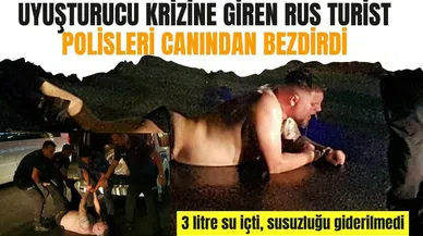 Uy*şturucu krizine giren Rus turist 15 polisi canından bezdirdi