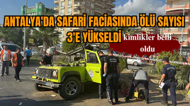 Antalya'da safari faciasında ölü sayısı 3'e yükseldi