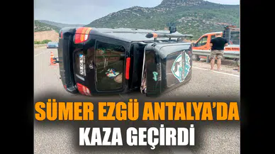 Sümer Ezgü Antalya’da kaza geçirdi