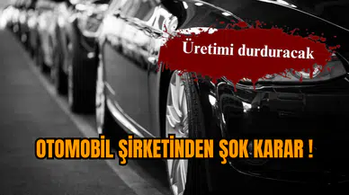 Otomobil şirketinden şok karar ! Üretimi durduracak