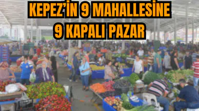 Kepez'in 9 mahallesine 9 kapalı pazar