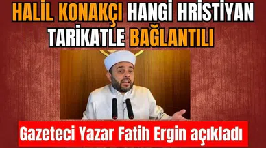 Halil Konakçı hangi Hristiyan tarikatla bağlantılı
