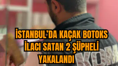İstanbul’da kaçak botoks ilacı satan 2 şüpheli yakalandı   