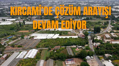  Kırcami’de çözüm arayışı devam ediyor