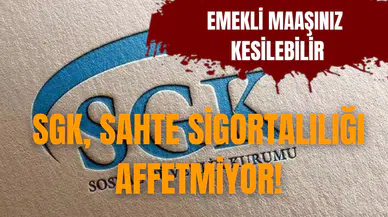 SGK, sahte sigortalılığı affetmiyor!