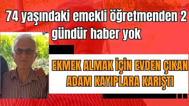 Ekmek almaya çıkan yaşlı adamdan 2 gündür haber alınamıyor