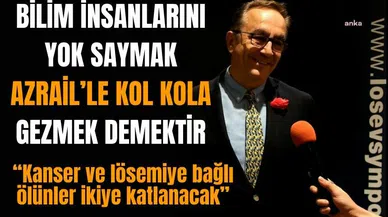 LÖSEV: Bilim insanlarını yok saymak,  Azrail’e yardım etmektir