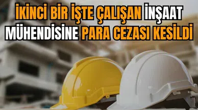 İKİNCİ BİR İŞTE ÇALIŞAN MÜHENDİSE PARA CEZASI KESİLDİ
