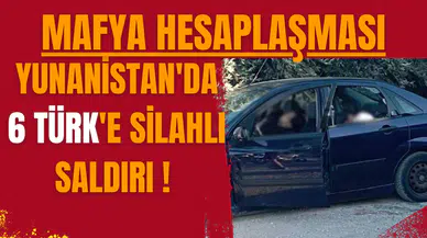 Yunanistan'da 6 Türk'e silahlı saldırı! Mafya hesaplaşması