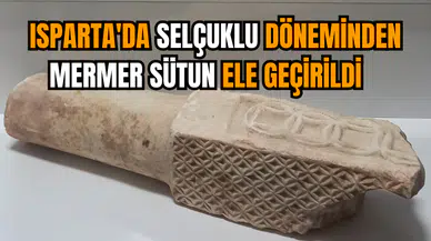 Isparta'da Selçuklu döneminden mermer sütun ele geçirildi   