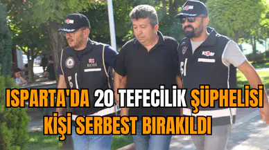 Isparta'da 20 tefecilik şüphelisi kişi serbest bırakıldı   