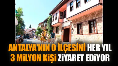 Antalya'nın o ilçesini her yıl 3 milyon kişi ziyaret ediyor