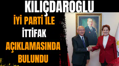 Kılıçdaroğlu İYİ Parti ile ittifak açıklamasında bulundu