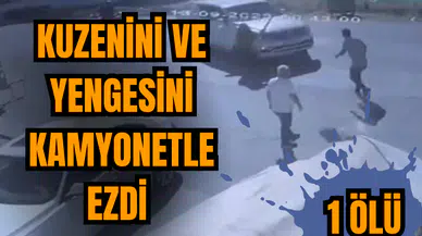 Kuzeni ve yengesini kamyonetle ezdi: 1 ölü