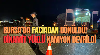 Bursa'da faciadan dönüldü! Dinamit yüklü kamyon devrildi