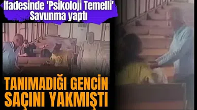 Tanımadığı gencin saçını yakan şahsın ifadesi pes dedirtti