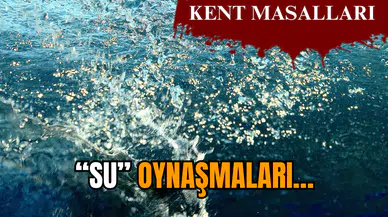“Su” oynaşmaları…