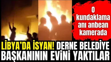 Libya'da isyan! Belediye başkanının evini ateşe verdiler