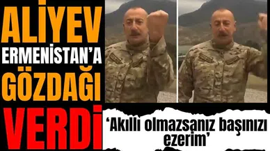 Aliyev'in sözleri gündem oldu: Akıllı olmazsanız başınızı ezerim