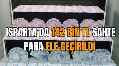 Isparta’da 142 bin TL sahte para ele geçirildi