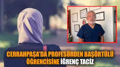 Cerrahpaşa'da profesörden başörtülü öğrencisine iğrenç tac*z
