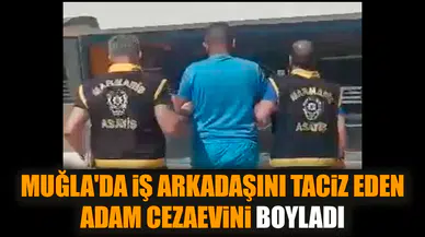 Muğla'da iş arkadaşını tac*z eden adam cezaevini boyladı