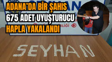 Adana’da bir şahıs 675 adet uy*şturucu hapla yakalandı