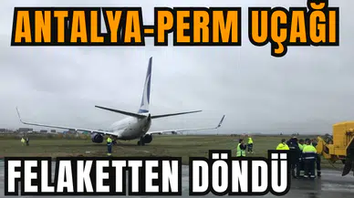 Anadolu Jet'in Antalya-Perm uçağı pistten çıktı
