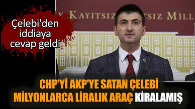 CHP'yi AKP'ye satan Çelebi milyonluk araç kiralamış