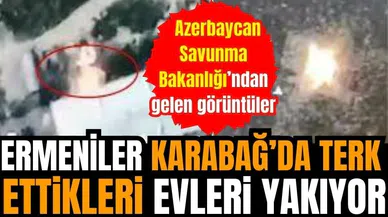Ermeniler terk ettikleri evlerini toplu halde yakıyor