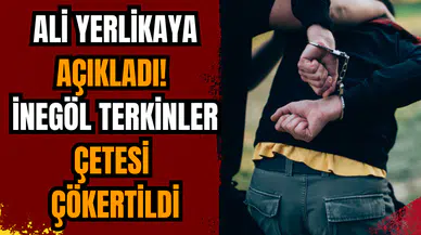 Ali Yerlikaya açıkladı! İnegöl Terkinler Çetesi çökertildi