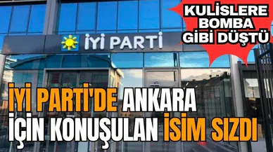 İYİ Parti'de Ankara için konuşulan isim sızdı
