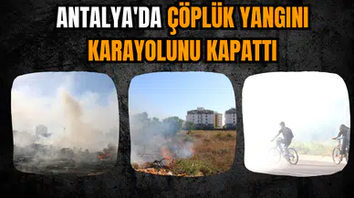 Antalya'da çöplük yangını karayolunu kapattı