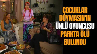 Çocuklar Duymasın'ın ünlü oyuncusu parkta ölü bulundu