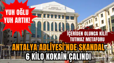 Antalya Adliyesi'nde skandal: 6 kilo kokain çalındı