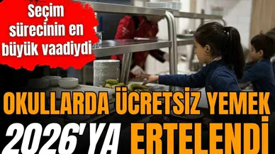 Okullarda ücretsiz yemek 2026'ya ertelendi