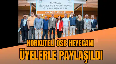 KORKUTELİ OSB HEYECANI ÜYELERLE PAYLAŞILDI