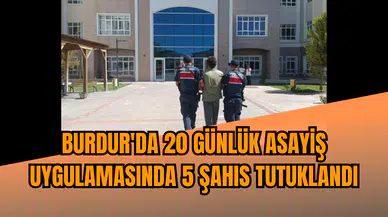 Burdur'da 20 günlük asayiş uygulamasında 5 şahıs tutuklandı