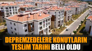 Depremzedelere konutların teslim tarihi belli oldu