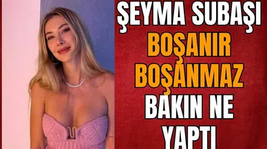 Şeyma Subaşı boşanır boşanmaz bakın ne yaptı