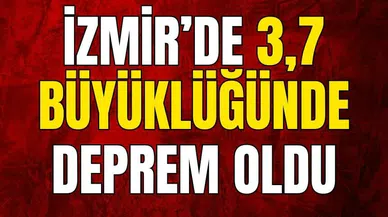 İZMİR'DE DEPREM OLDU