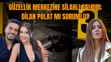 Güzellik merkezine silahlı saldırı: Dilan Polat mı sorumlu?