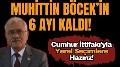MUHİTTİN BÖCEK’İN ALTI AYI KALDI