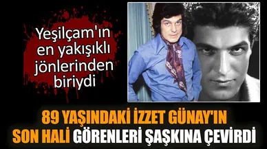 İşte Yeşilçam'ın jönü İzzet Günay'ın son hali