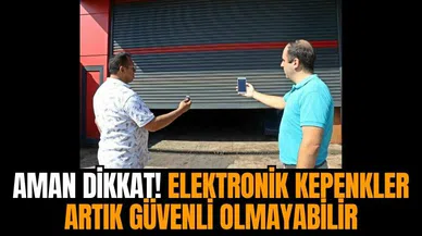 Aman dikkat! Elektronik kepenkler artık güvenli olmayabilir