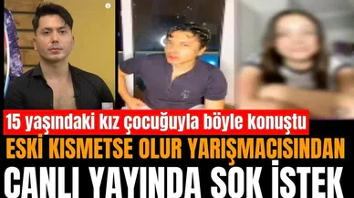 Eski Kısmetse Olur yarışmacısından 15 yaşındaki kıza şok sözler