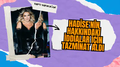 Hadise'nin hakkındaki iddialar için tazminat aldı